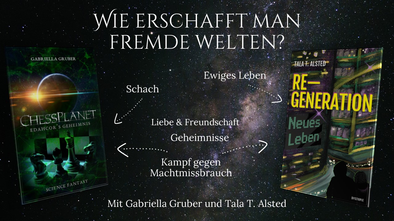 Auf schwarzem Weltall-Hintergrund sieht man das Buchcover von Chess Planet von Gabriella Gruber und das Cover von RE-GENERATION - Neues Leben von Tala T. Alsted, dazu der Titel der Lesung auf der Buchmesse